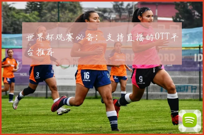 世界杯观赛必备：支持直播的OTT平台推荐