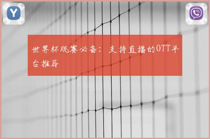 世界杯观赛必备：支持直播的OTT平台推荐
