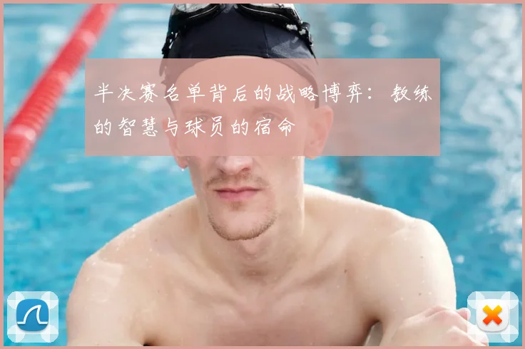 半决赛名单背后的战略博弈：教练的智慧与球员的宿命
