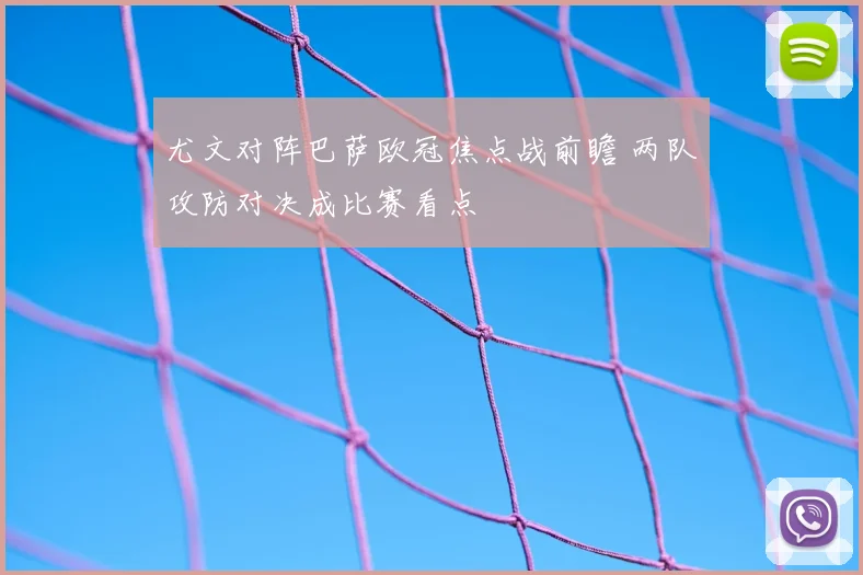 尤文对阵巴萨欧冠焦点战前瞻 两队攻防对决成比赛看点