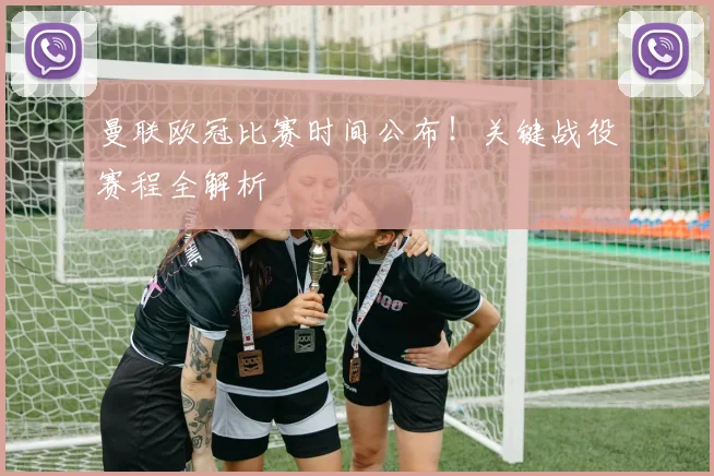 曼联欧冠比赛时间公布！关键战役赛程全解析