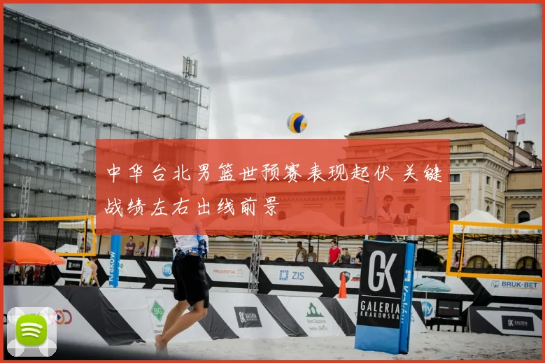 中华台北男篮世预赛表现起伏 关键战绩左右出线前景