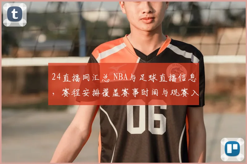 24直播网汇总 NBA与足球直播信息，赛程安排覆盖赛事时间与观赛入口