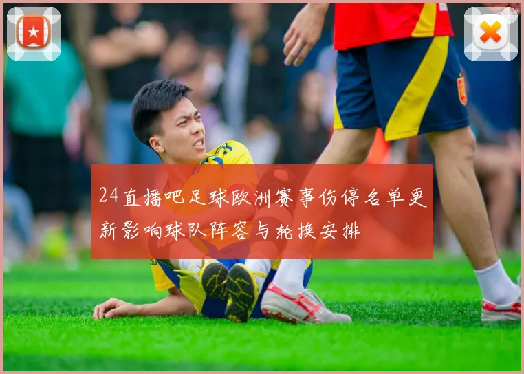 24直播吧足球欧洲赛事伤停名单更新影响球队阵容与轮换安排
