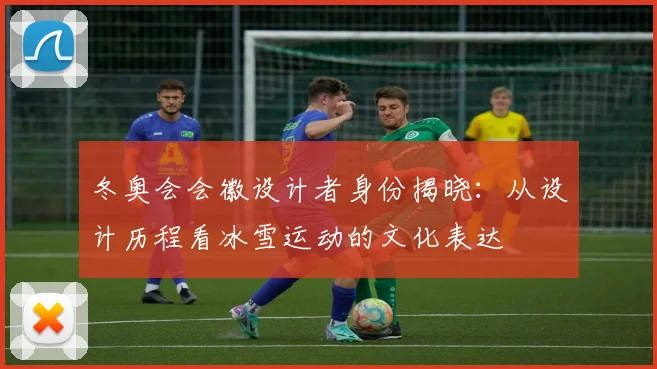 冬奥会会徽设计者身份揭晓：从设计历程看冰雪运动的文化表达